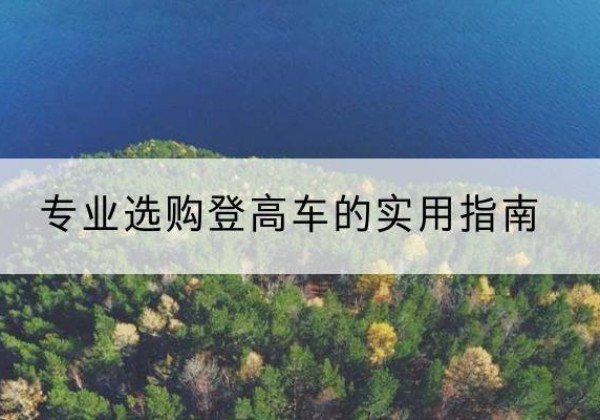 醴陵电动登高车厂家推荐-专业选购登高车的实用指南